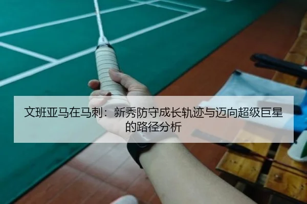 文班亚马在马刺：新秀防守成长轨迹与迈向超级巨星的路径分析