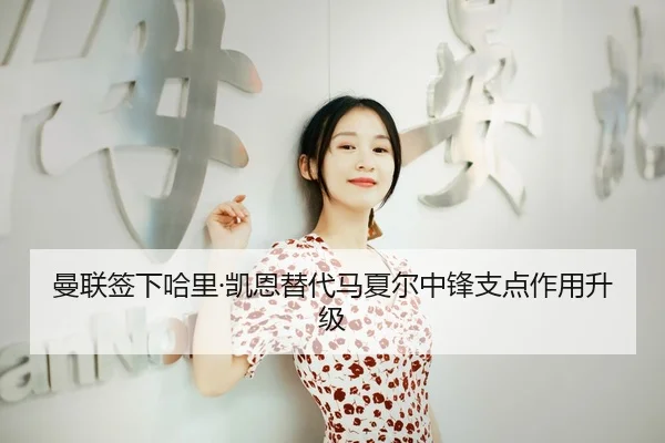 曼联签下哈里·凯恩替代马夏尔中锋支点作用升级